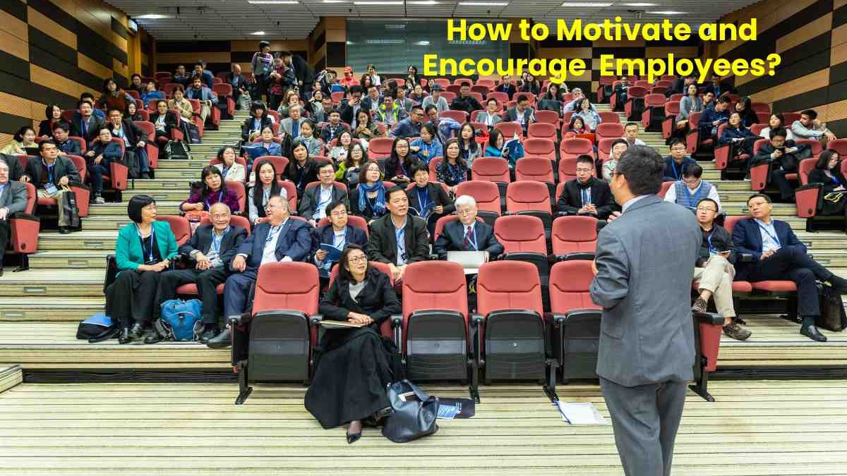 How to Motivate and Encourage  Employees?