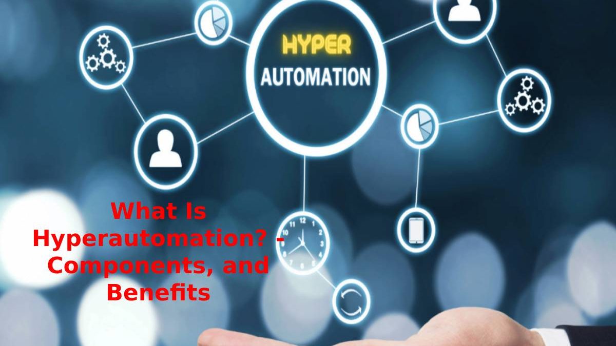 What is Hyperautomation? – Components, and Benefits