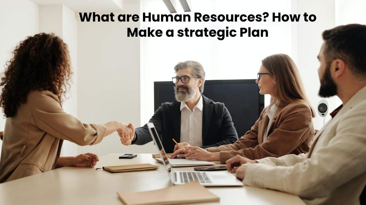 What are Human Resources? How to Make a strategic Plan
