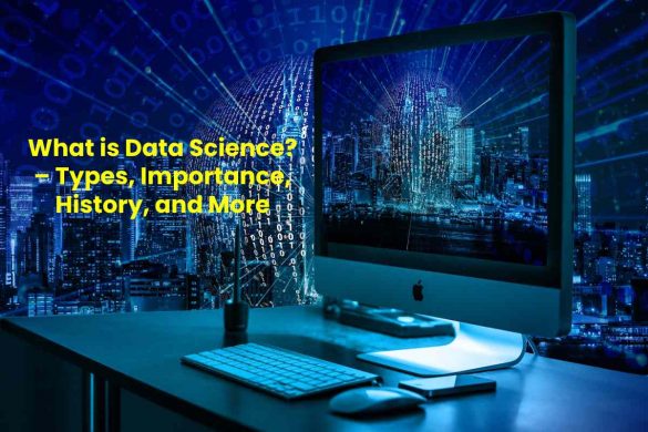 What is Data Science_ – Types, Importance, History, and More