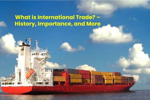 What is International Trade_ – History, Importance, and More