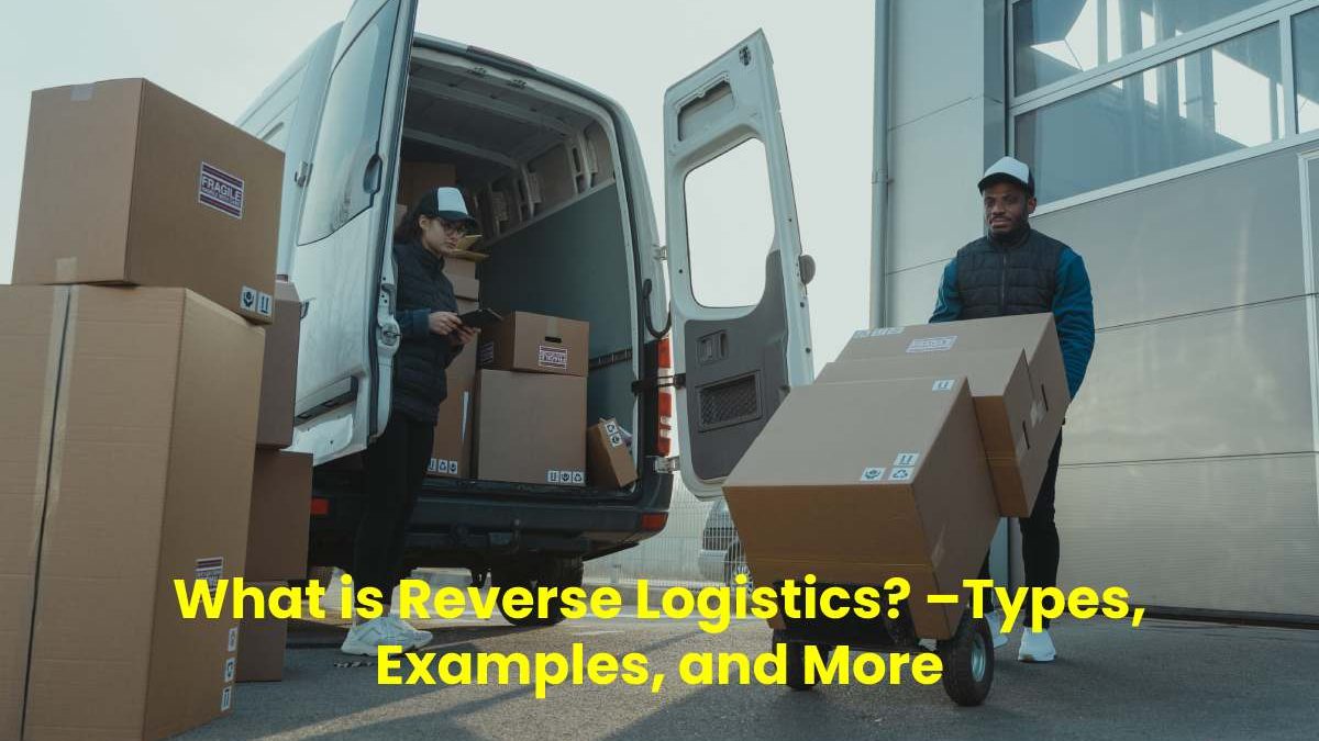 What is Reverse Logistics? –Types, Examples, and More
