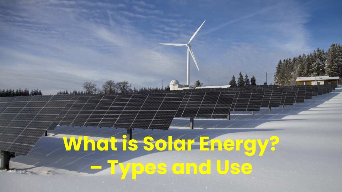 What is Solar Energy? – Types and Use