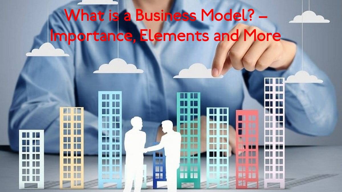 What is a Business Model? – Importance, Elements and More