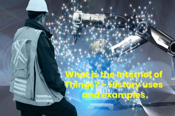 What is the Internet of Things_ – History uses and examples