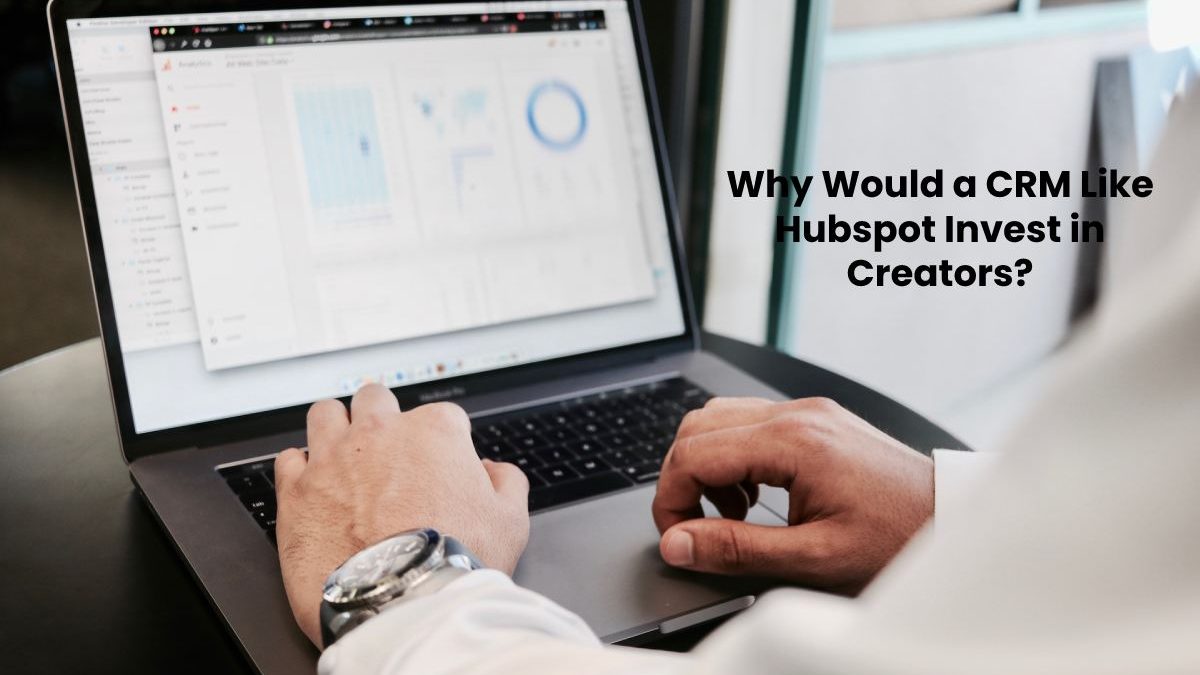 Why Would a CRM Like Hubspot Invest in Creators?