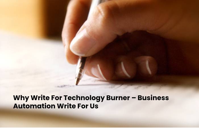 Why Write For Technology Burner – Business Automation Write For Us