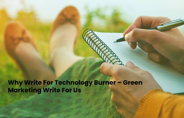 Why Write For Technology Burner – Green Marketing Write For Us