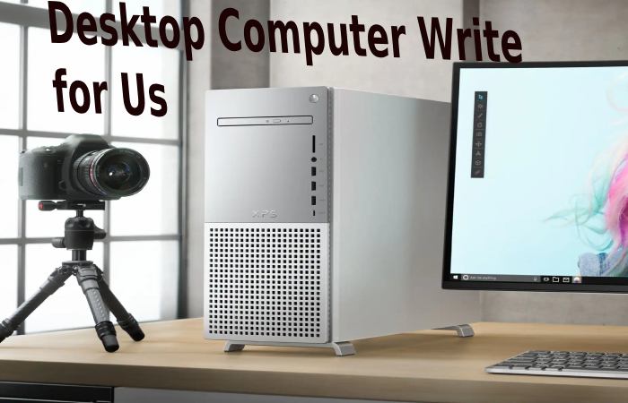 Desktop Computer Write for Us