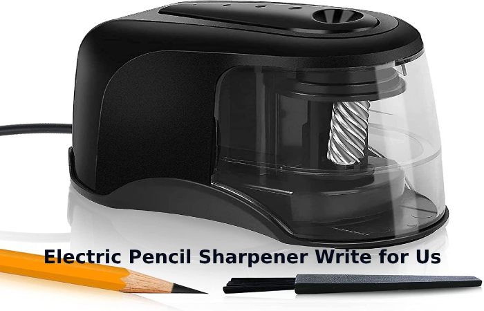 Electric Pencil Sharpener Write for Us