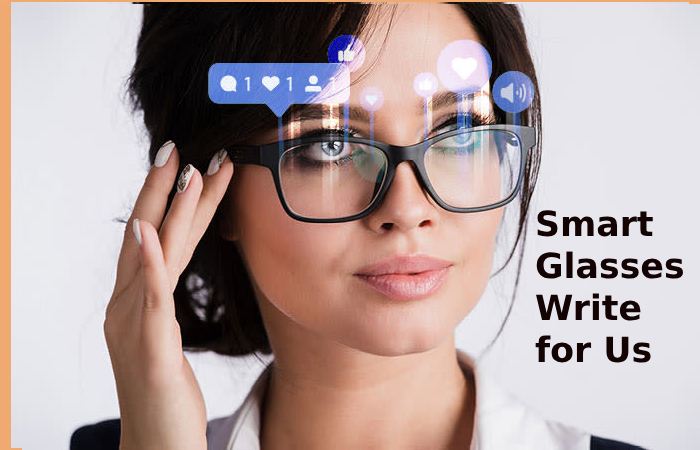 Smart Glasses Write for Us