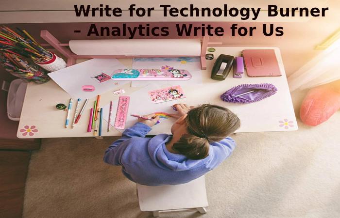 Write for Technology Burner – Analytics Write for Us