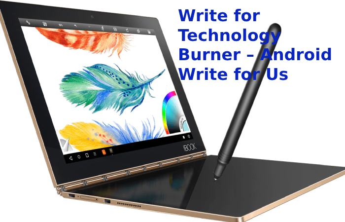 Write for Technology Burner – Android Write for Us