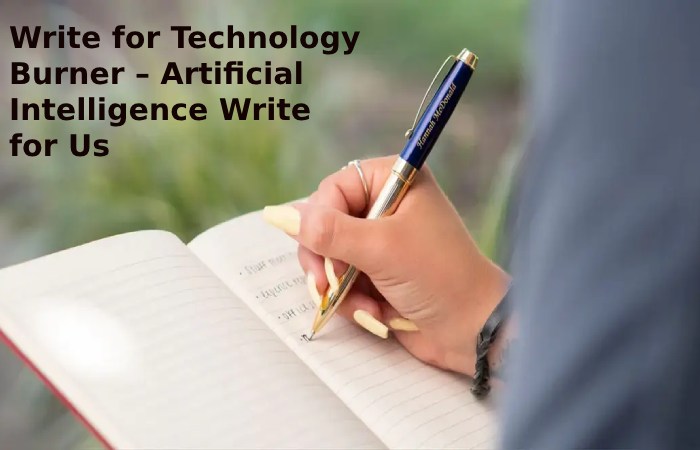 Write for Technology Burner – Artificial Intelligence Write for Us