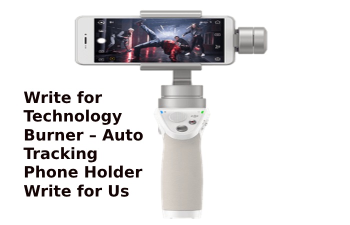 Write for Technology Burner – Auto Tracking Phone Holder Write for Us