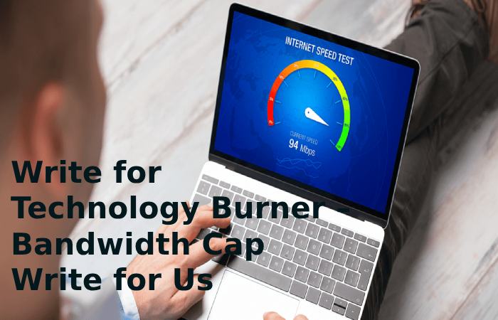Write for Technology Burner – Bandwidth Cap Write for Us