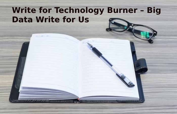 Write for Technology Burner – Big Data Write for Us