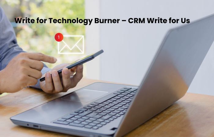 Write for Technology Burner – CRM Write for Us