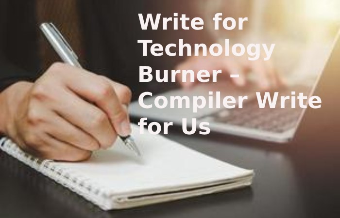 Write for Technology Burner – Compiler Write for Us