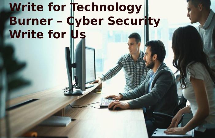 Write for Technology Burner – Cyber Security Write for Us