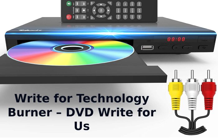 Write for Technology Burner – DVD Write for Us