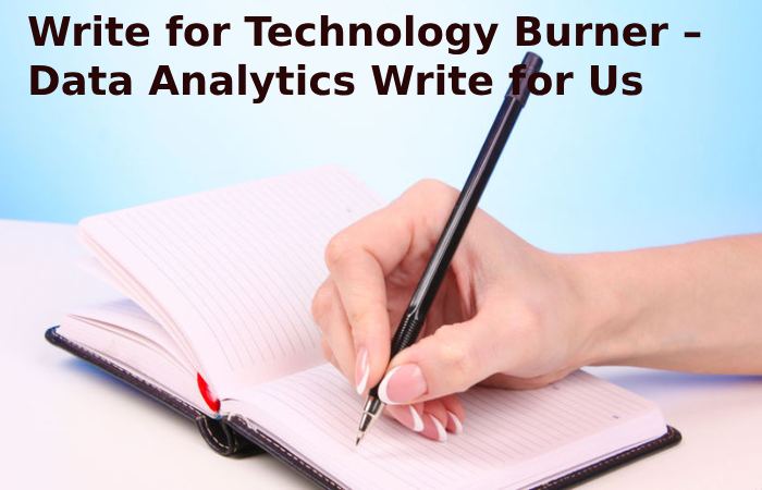 Write for Technology Burner – Data Analytics Write for Us
