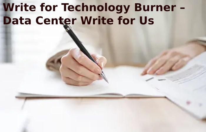 Write for Technology Burner – Data Center Write for Us