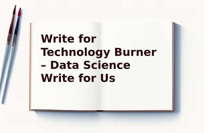 Write for Technology Burner – Data Science Write for Us