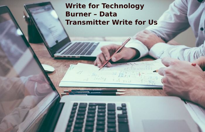 Write for Technology Burner – Data Transmitter Write for Us