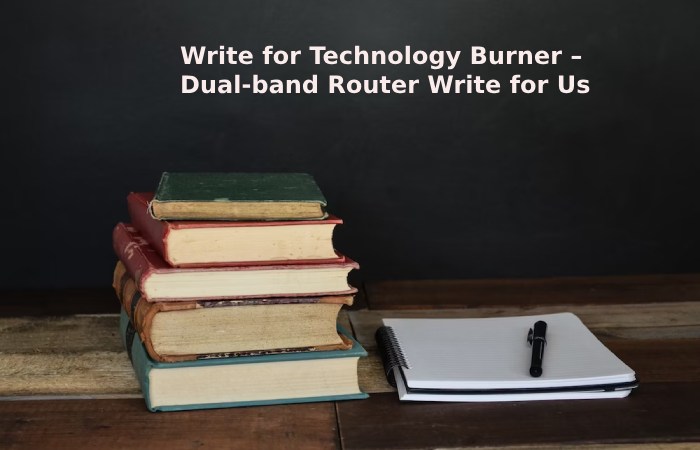 Write for Technology Burner – Dual-band Router Write for Us