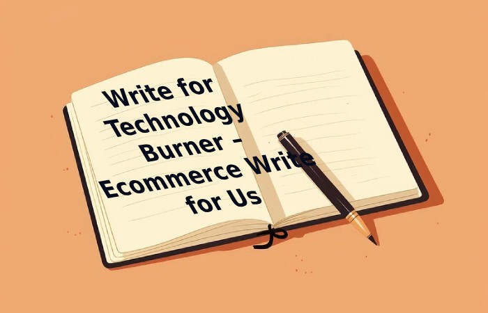Write for Technology Burner – Ecommerce Write for Us