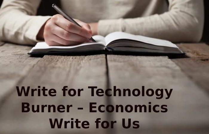 Write for Technology Burner – Economics Write for Us
