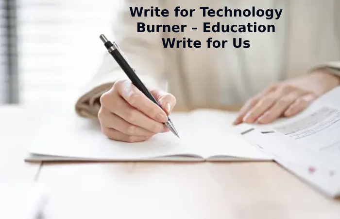Write for Technology Burner – Education Write for Us
