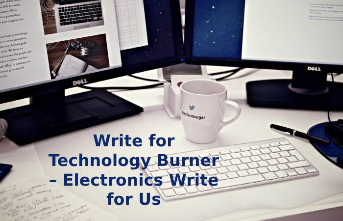 Write for Technology Burner – Electronics Write for Us