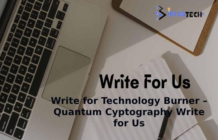 Write for Technology Burner – Quantum Cyptography Write for Us