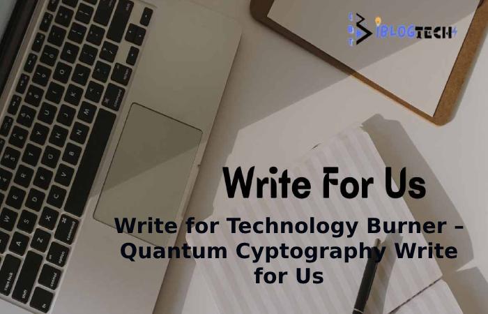 Write for Technology Burner – Quantum Cyptography Write for Us