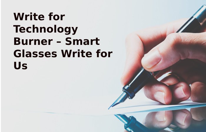 Write for Technology Burner – Smart Glasses Write for Us
