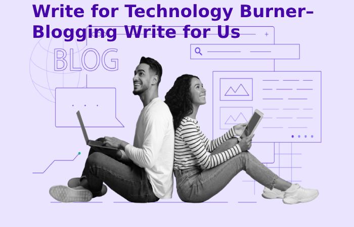 Write for Technology Burner– Blogging Write for Us