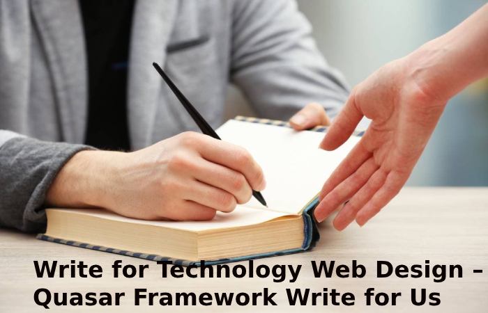 Write for Technology Web Design – Quasar Framework Write for Us