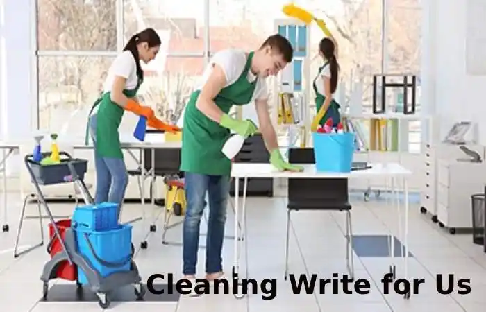 Cleaning Write for Us, Contribute, and Submit Guest Post