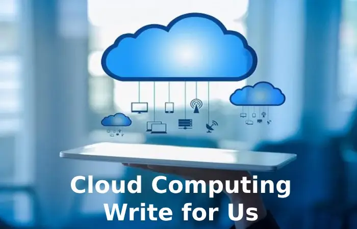 Cloud Computing Write for Us
