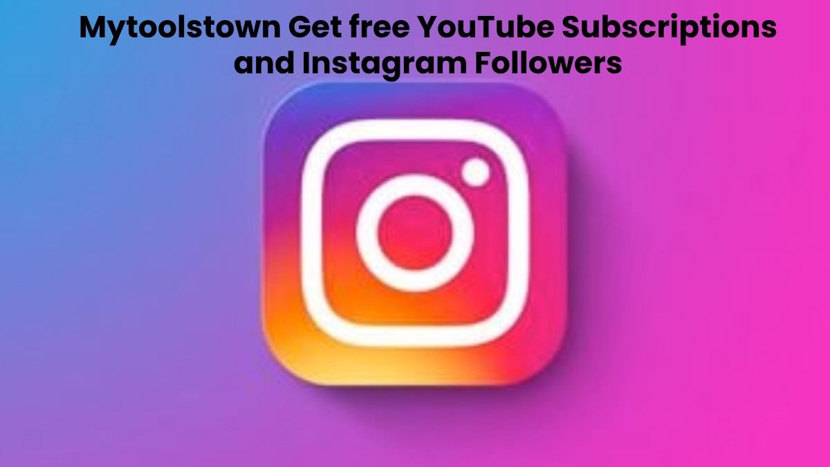 Mytoolstown Get free YouTube Subscriptions and Instagram Followers