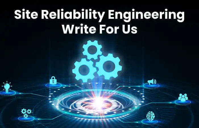 Site Reliability Engineering Write For Us, and Submit Guest Post