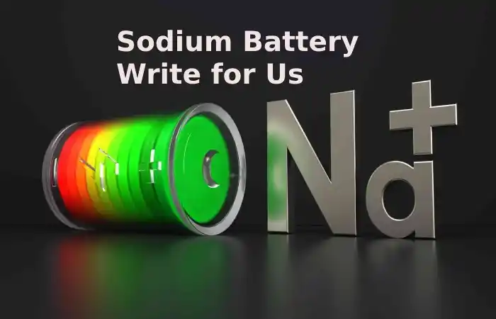 Sodium Battery Write for Us