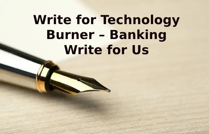 Write for Technology Burner – Banking Write for Us
