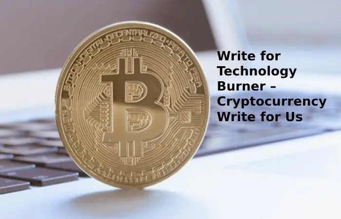 Write for Technology Burner – Cryptocurrency Write for Us