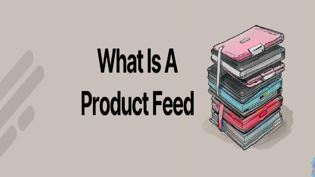What is a Product Feed? – Advantages and More