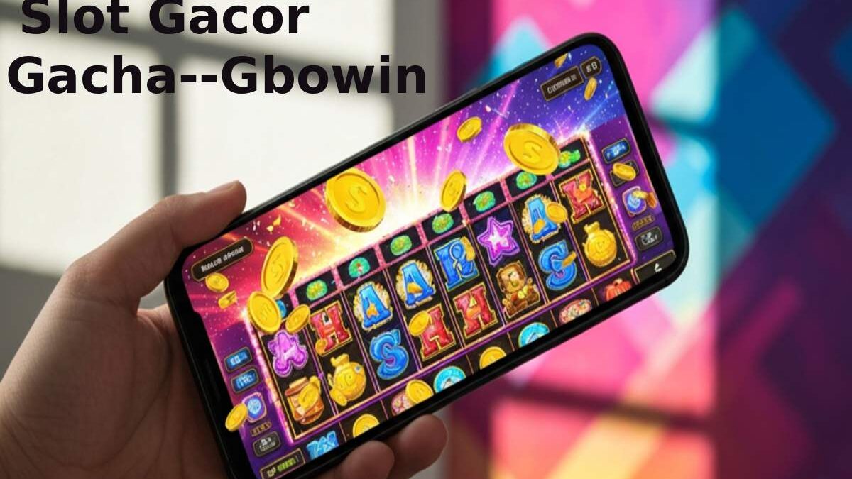 Why slot gacor gacha—gbowin is the Best Gaming Site